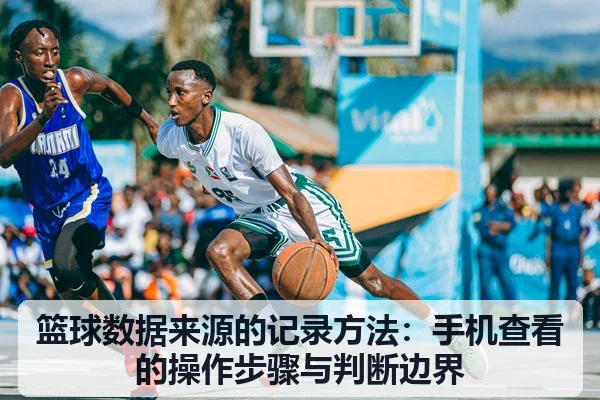 篮球数据来源的记录方法：手机查看的操作步骤与判断边界